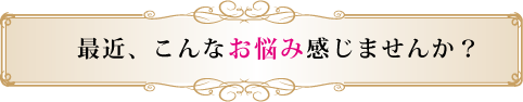 こんなお悩みないですか